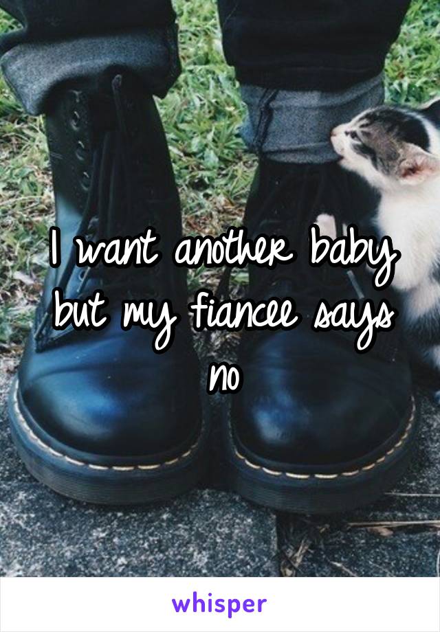 I want another baby but my fiancee says no