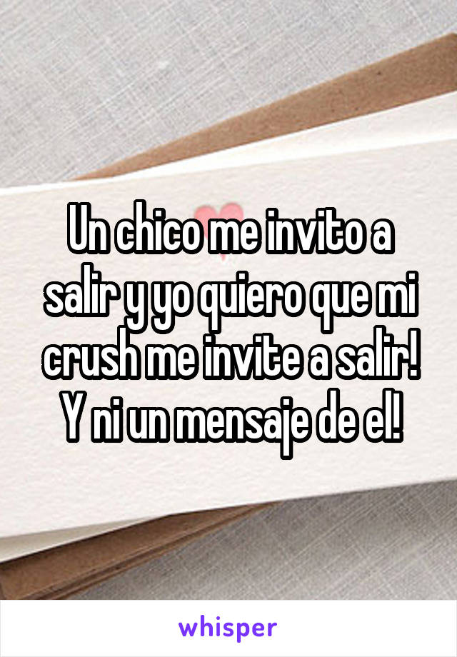 Un chico me invito a salir y yo quiero que mi crush me invite a salir! Y ni un mensaje de el!