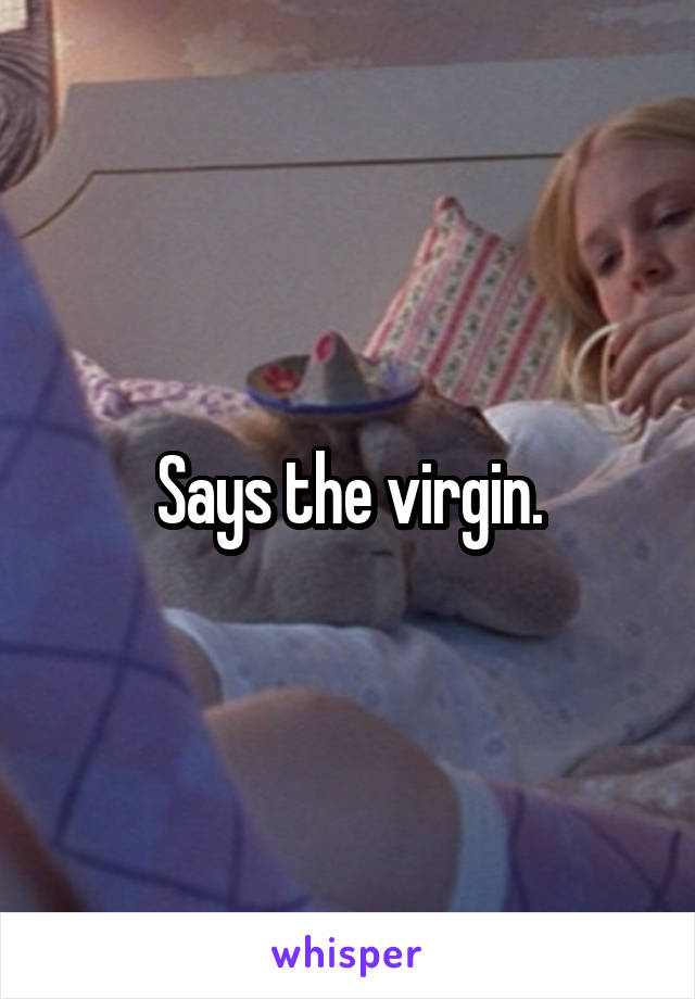 Says the virgin.