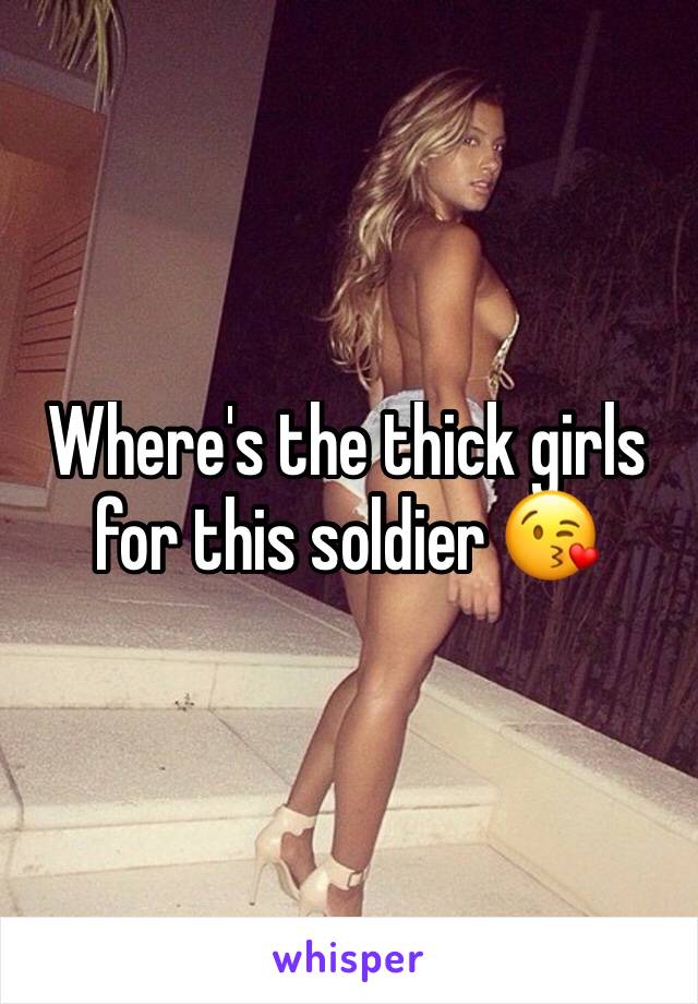 Where's the thick girls for this soldier 😘