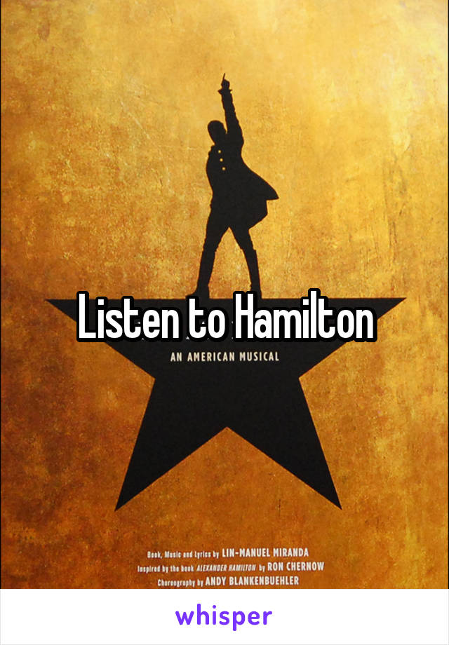 Listen to Hamilton