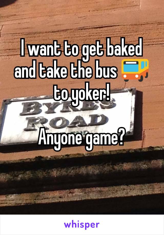 I want to get baked and take the bus 🚌 to yoker!

Anyone game?