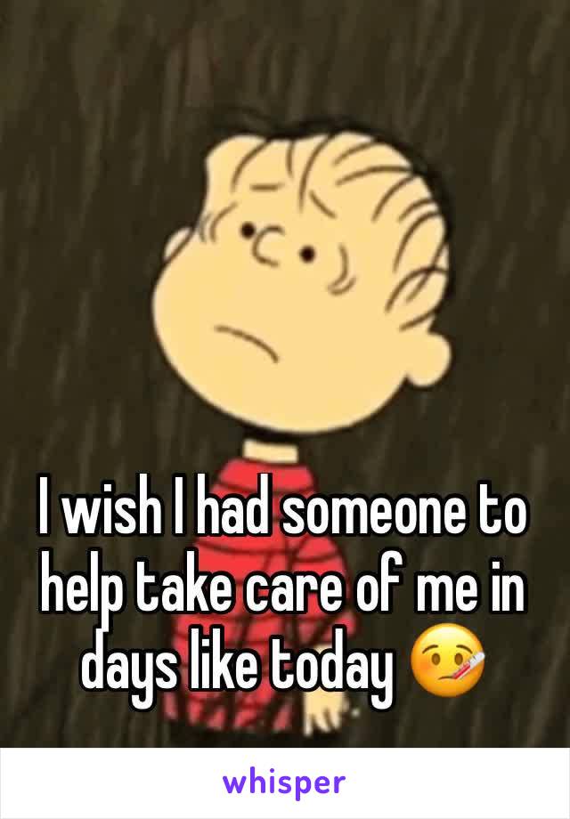 I wish I had someone to help take care of me in days like today 🤒