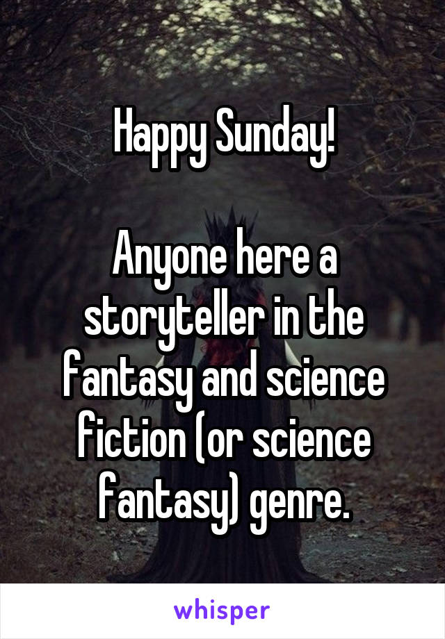 Happy Sunday!

Anyone here a storyteller in the fantasy and science fiction (or science fantasy) genre.