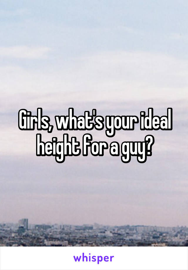 Girls, what's your ideal height for a guy?