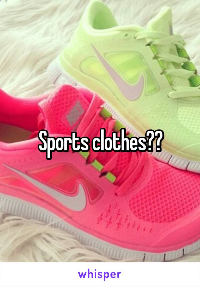 Sports clothes??