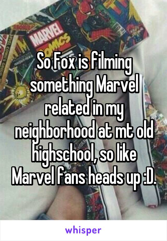 So Fox is filming something Marvel related in my neighborhood at mt old highschool, so like Marvel fans heads up :D.