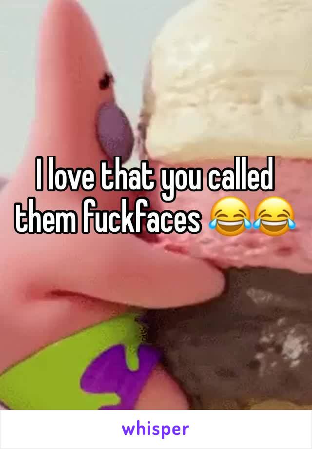 I love that you called them fuckfaces 😂😂