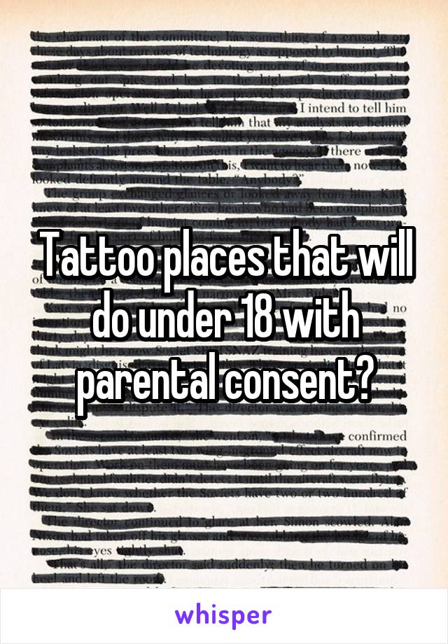 Tattoo places that will do under 18 with parental consent?