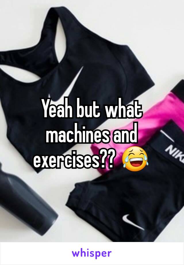 Yeah but what machines and exercises?? 😂