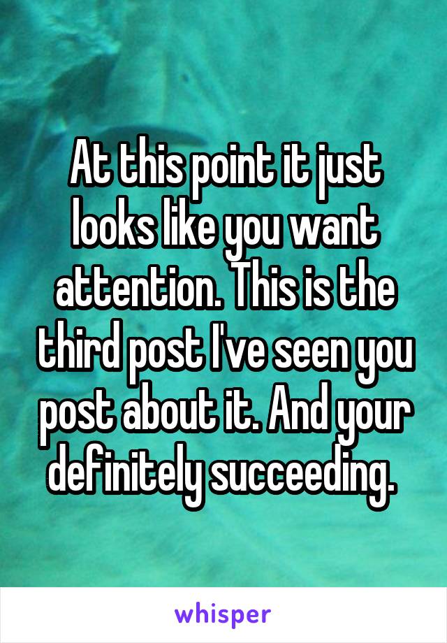 At this point it just looks like you want attention. This is the third post I've seen you post about it. And your definitely succeeding. 