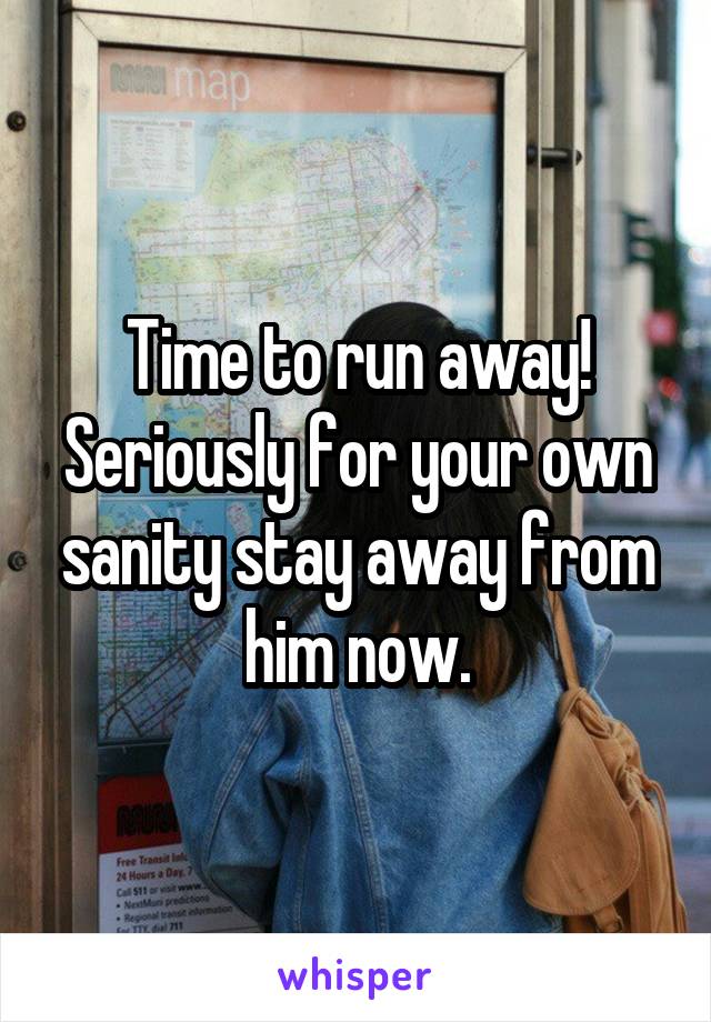 Time to run away!
Seriously for your own sanity stay away from him now.