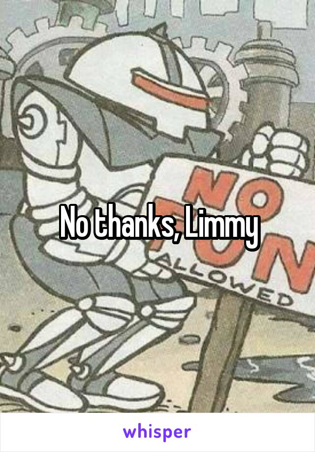 No thanks, Limmy