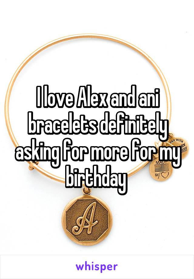 I love Alex and ani bracelets definitely asking for more for my birthday 