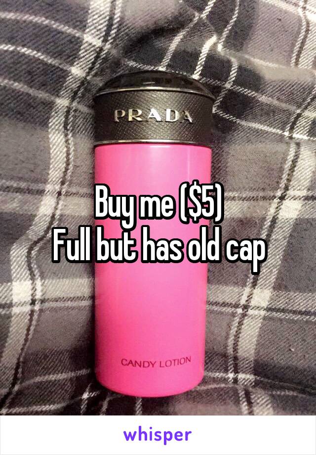 Buy me ($5)
Full but has old cap