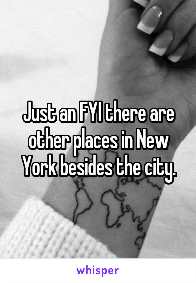 Just an FYI there are other places in New York besides the city.