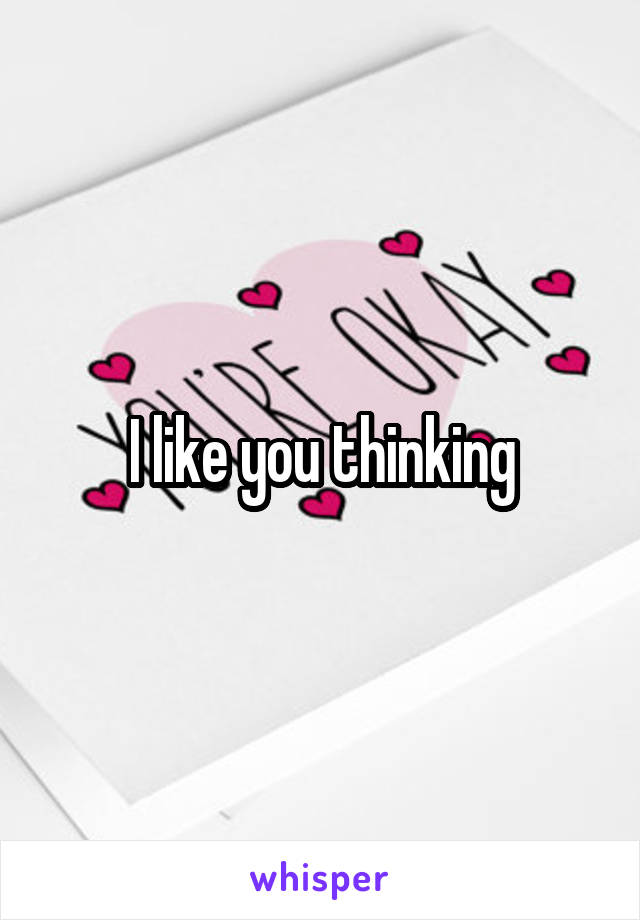 I like you thinking