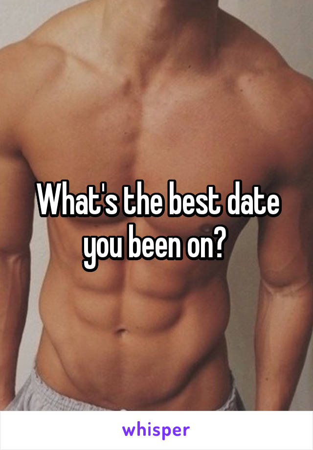 What's the best date you been on? 