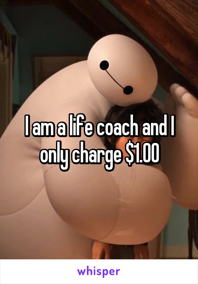 I am a life coach and I only charge $1.00