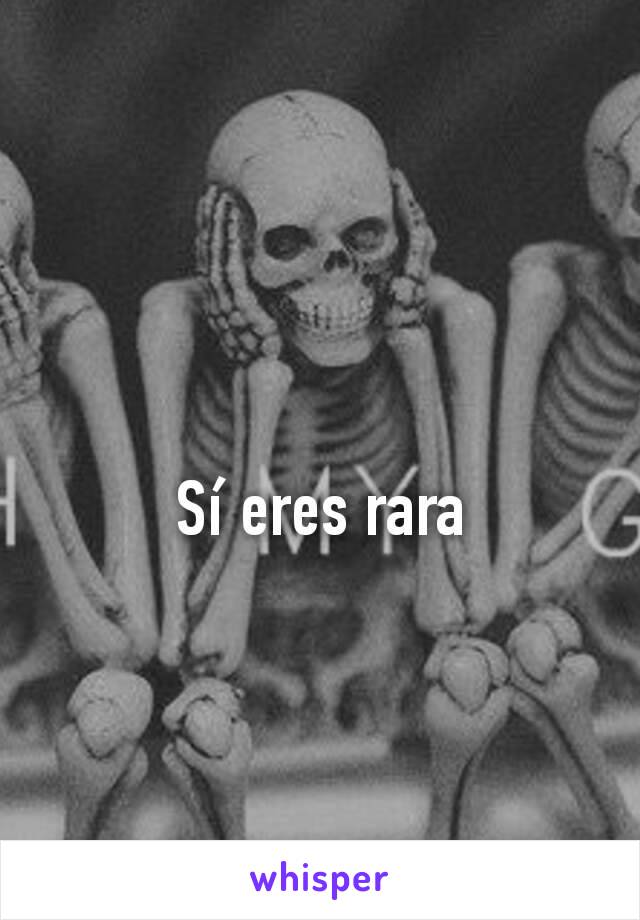 Sí eres rara