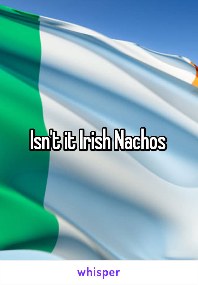 Isn't it Irish Nachos 