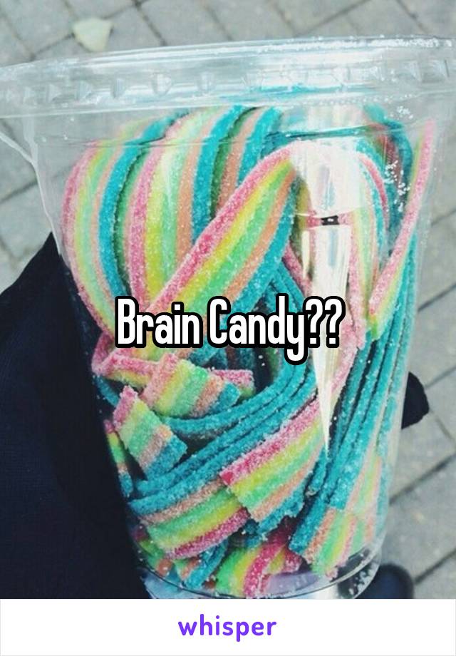 Brain Candy??