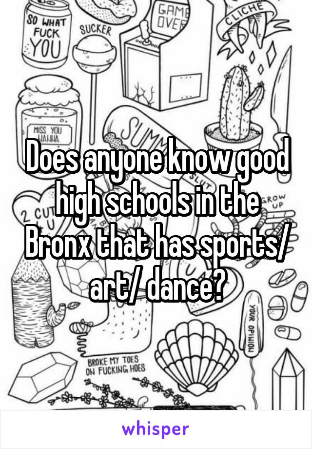 Does anyone know good high schools in the Bronx that has sports/ art/ dance?