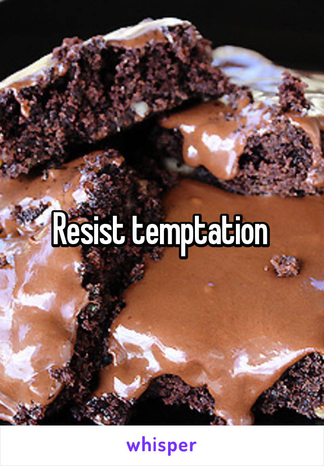 Resist temptation 