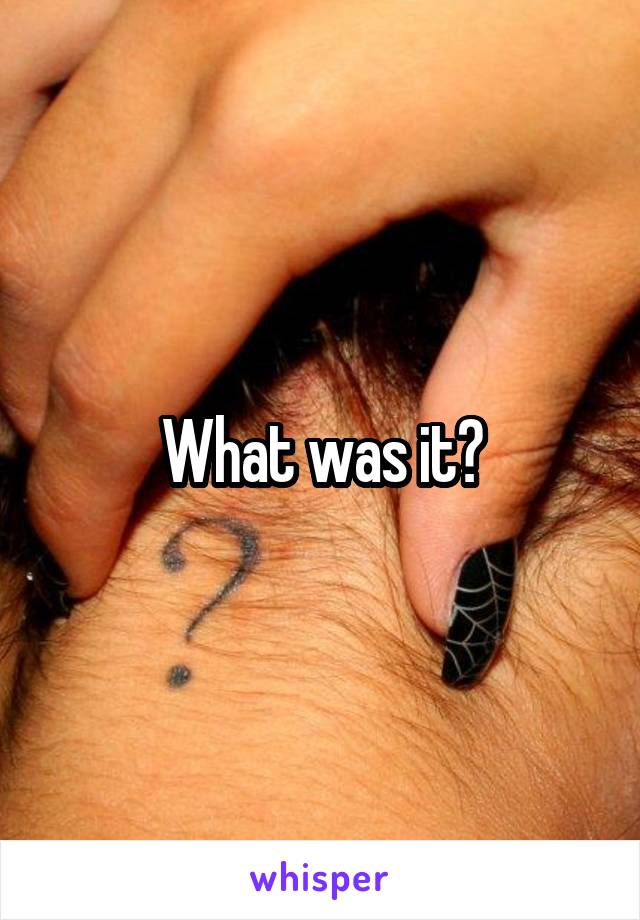 What was it?