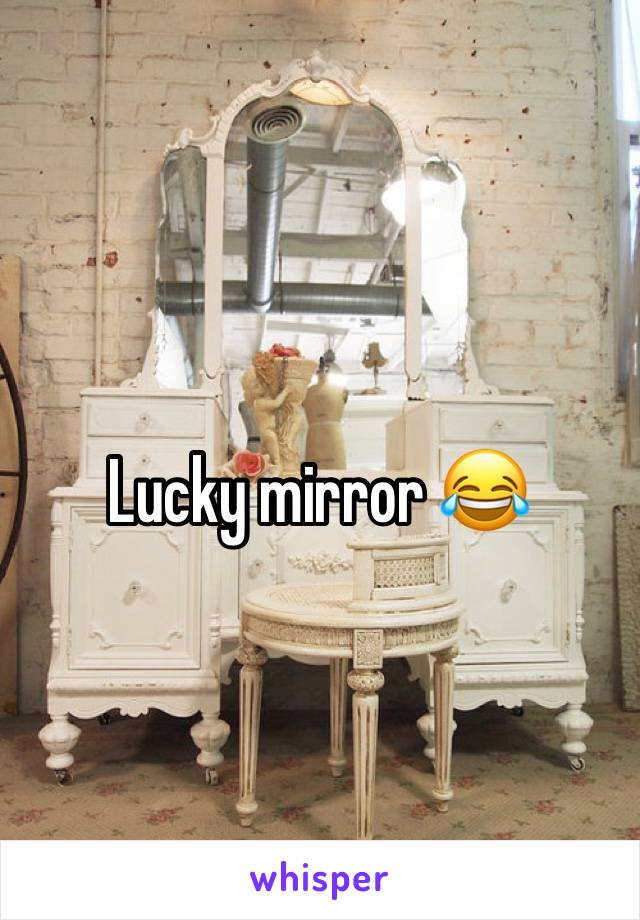 
Lucky mirror 😂 