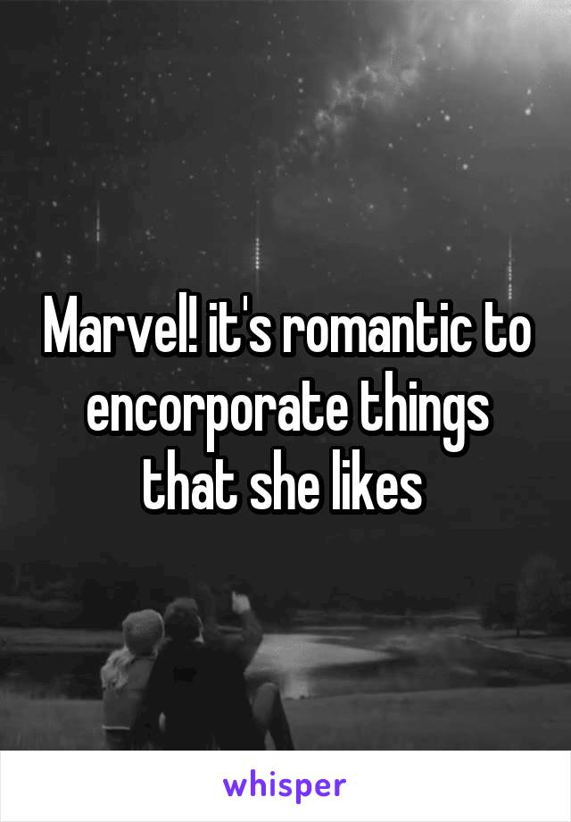 Marvel! it's romantic to encorporate things that she likes 