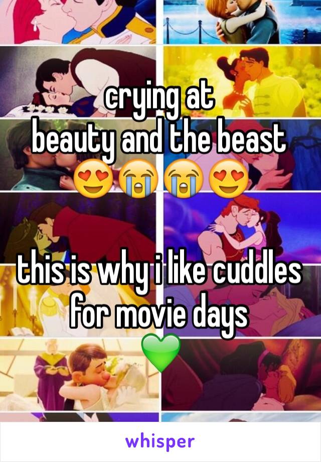 crying at 
beauty and the beast
😍😭😭😍

this is why i like cuddles for movie days 
💚