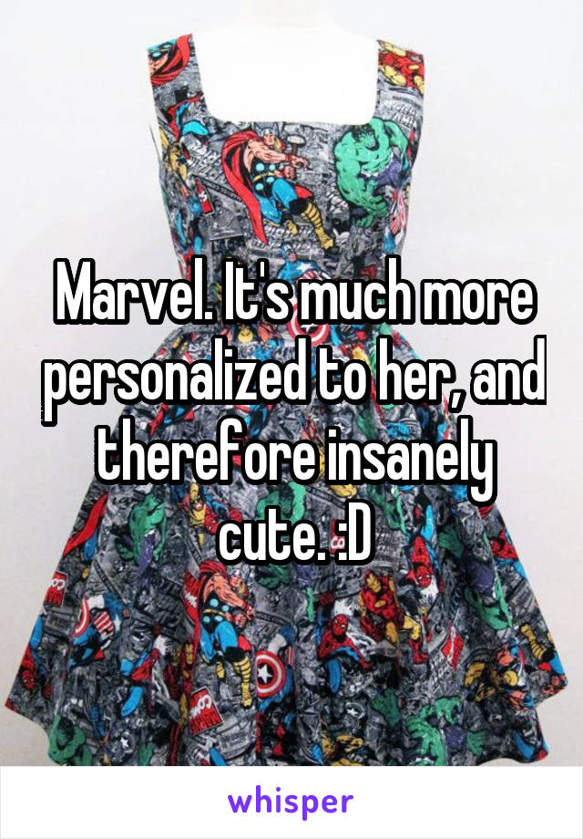 Marvel. It's much more personalized to her, and therefore insanely cute. :D