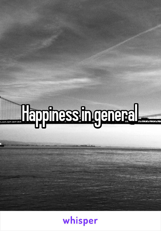 Happiness in general 