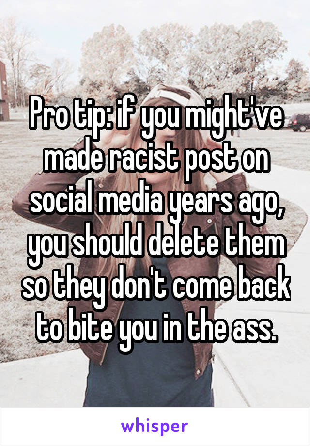 Pro tip: if you might've made racist post on social media years ago, you should delete them so they don't come back to bite you in the ass.