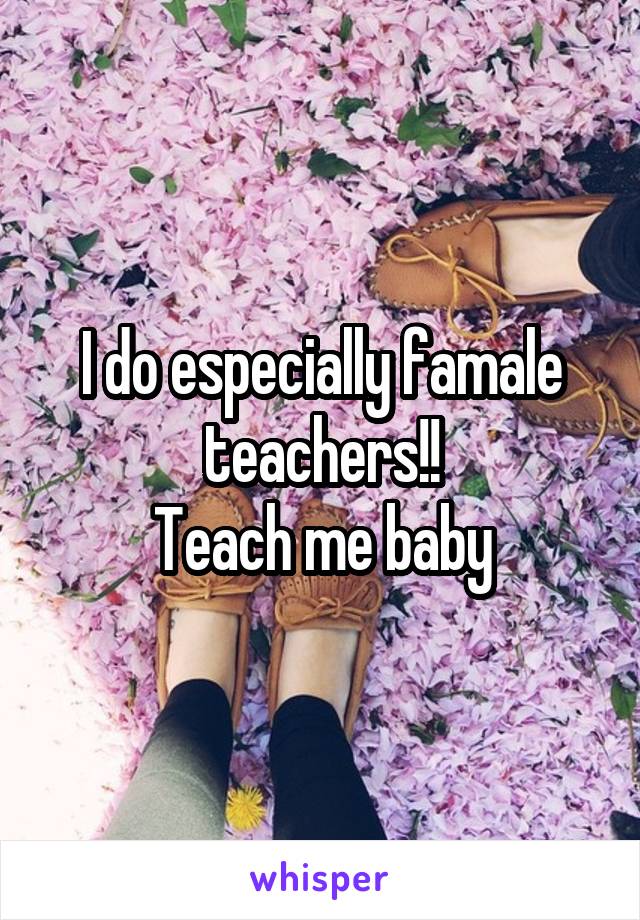 I do especially famale teachers!!
Teach me baby