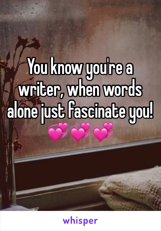 You know you're a writer, when words alone just fascinate you! 💞💞💞