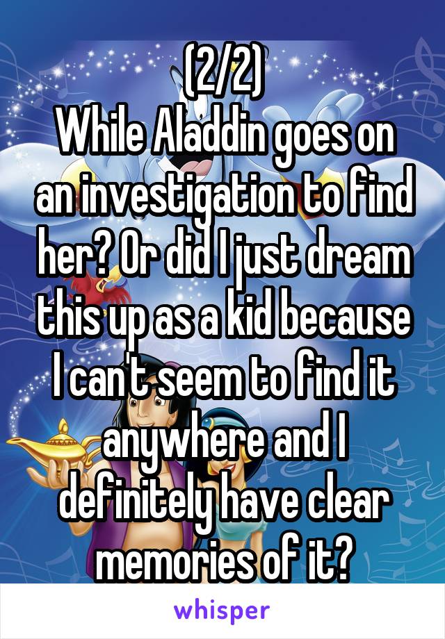 (2/2)
While Aladdin goes on an investigation to find her? Or did I just dream this up as a kid because I can't seem to find it anywhere and I definitely have clear memories of it?