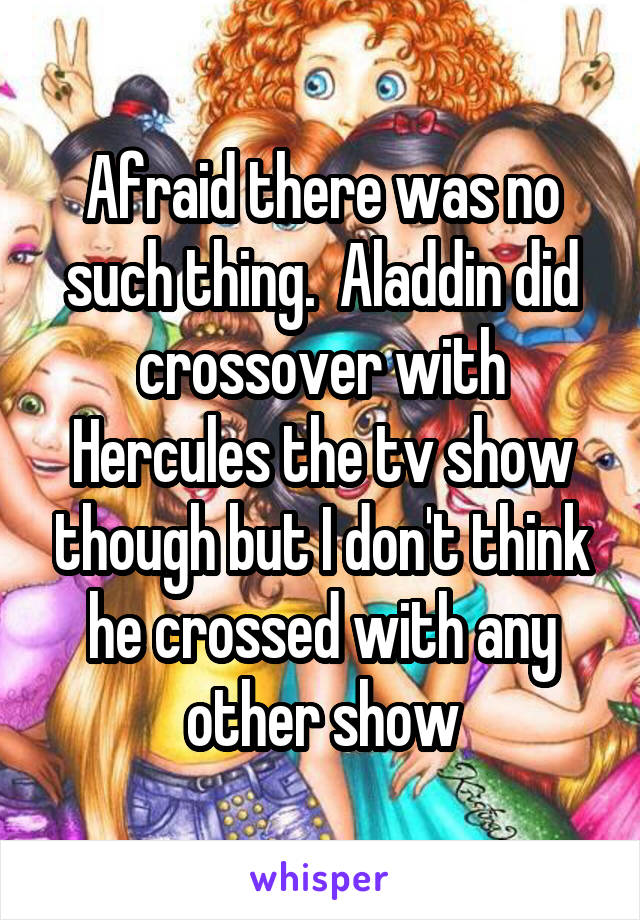 Afraid there was no such thing.  Aladdin did crossover with Hercules the tv show though but I don't think he crossed with any other show