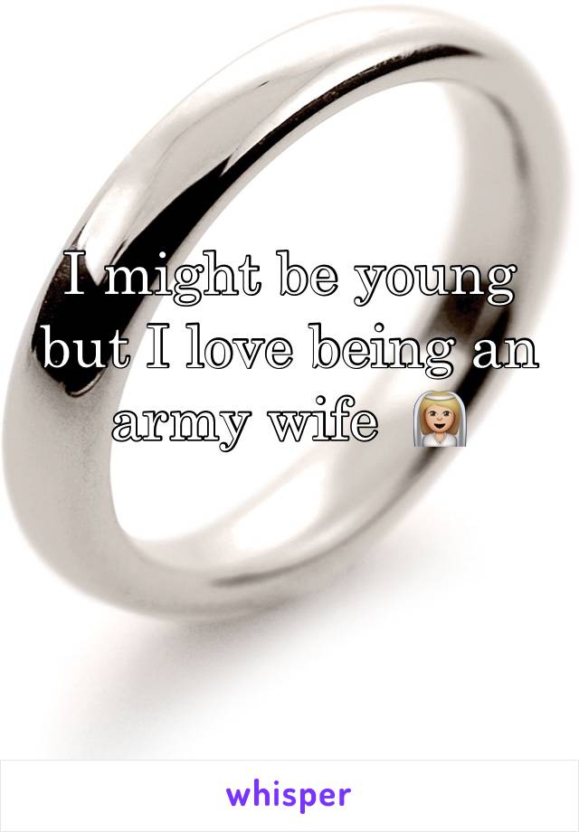 I might be young but I love being an army wife  👰🏼