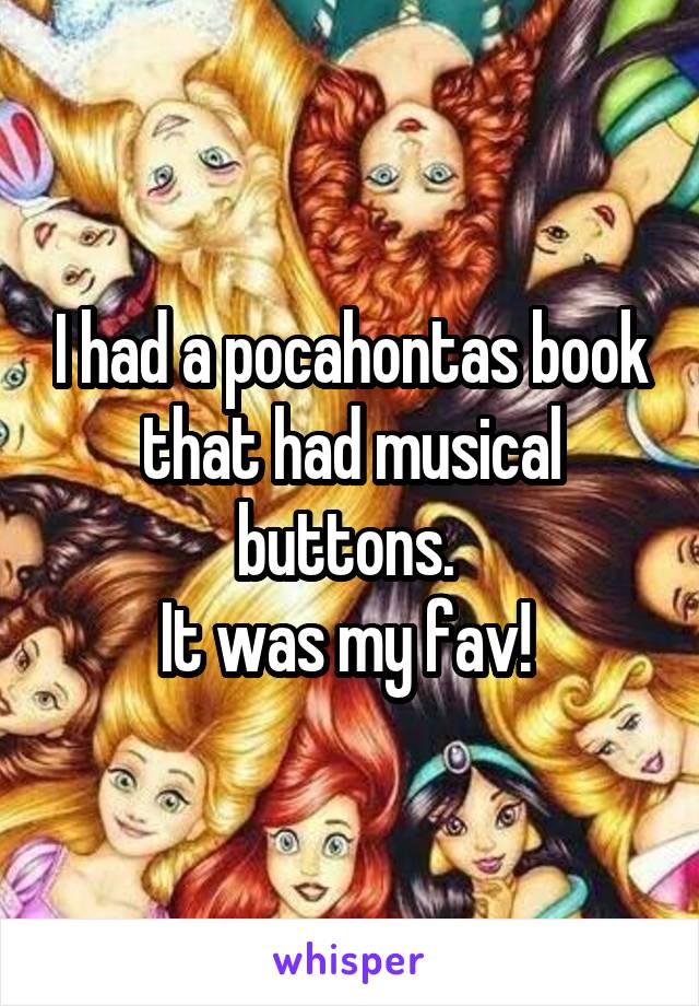 I had a pocahontas book that had musical buttons. 
It was my fav! 