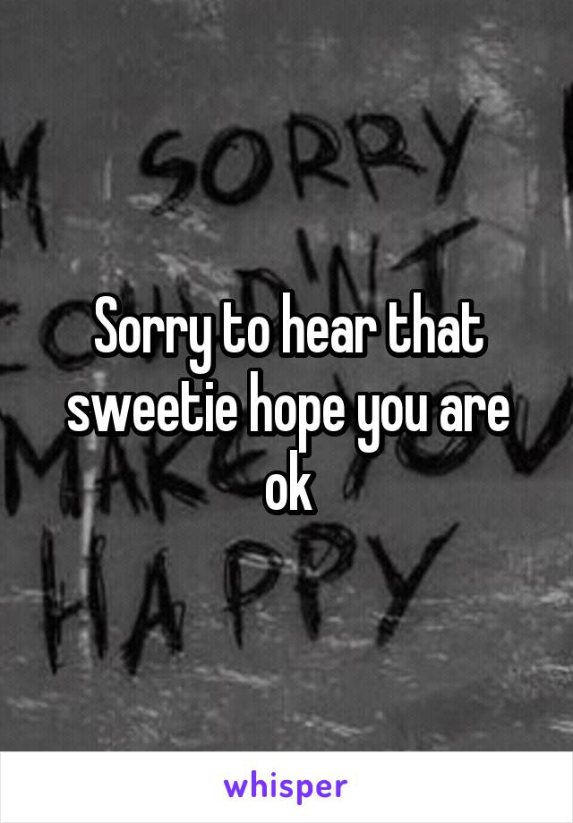 Sorry to hear that sweetie hope you are ok