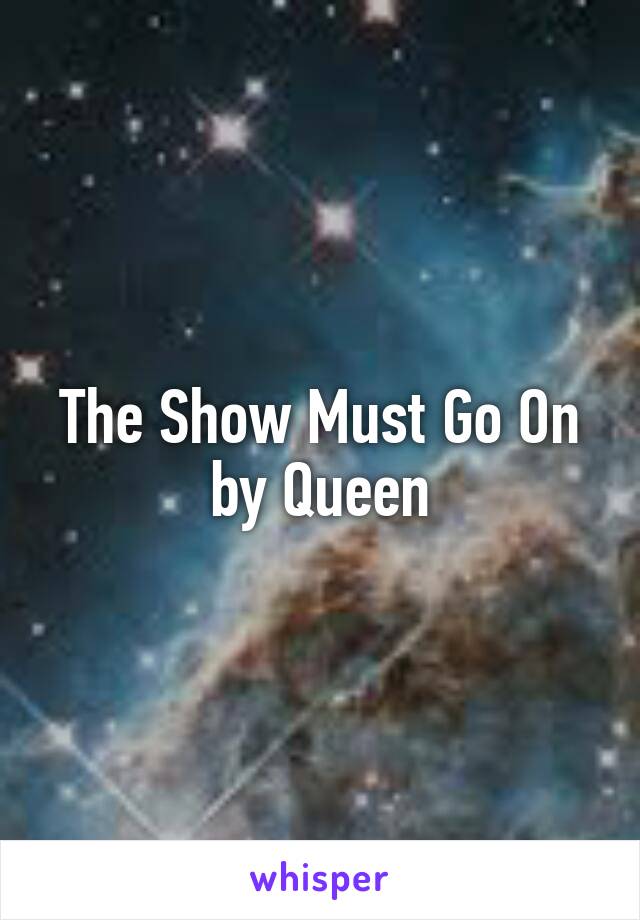 The Show Must Go On by Queen