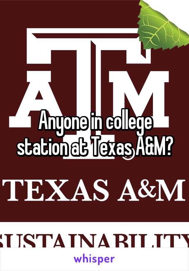 Anyone in college station at Texas A&M?