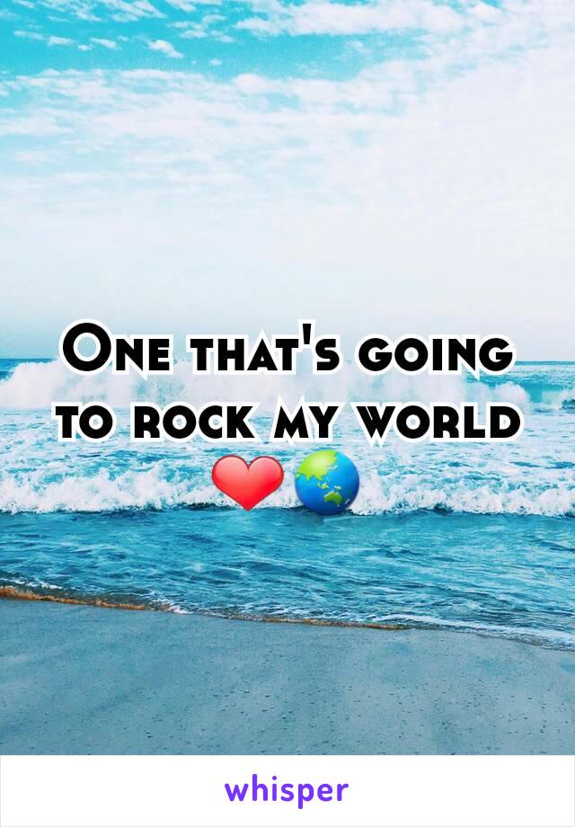 One that's going to rock my world ❤️🌏