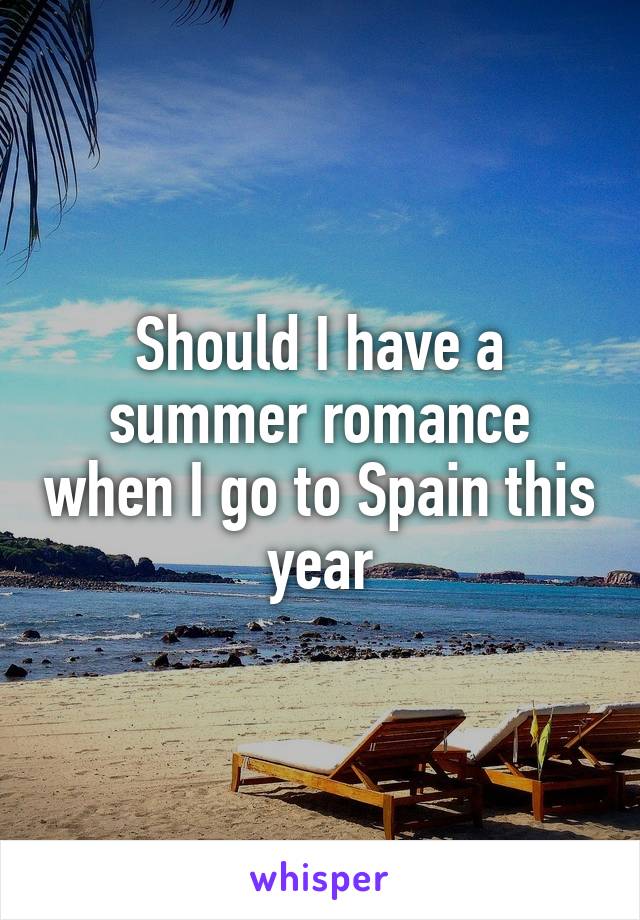 Should I have a summer romance when I go to Spain this year