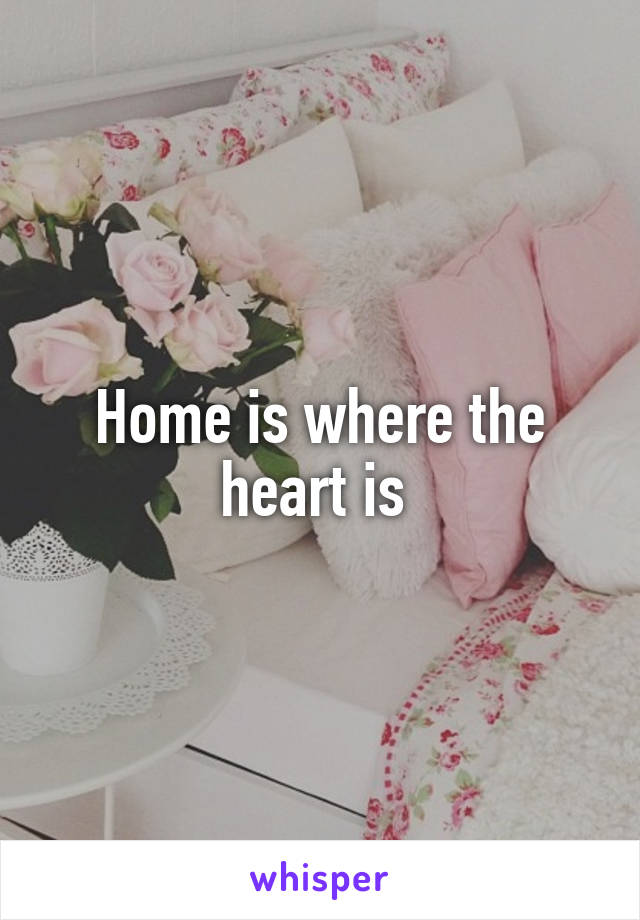 Home is where the heart is 