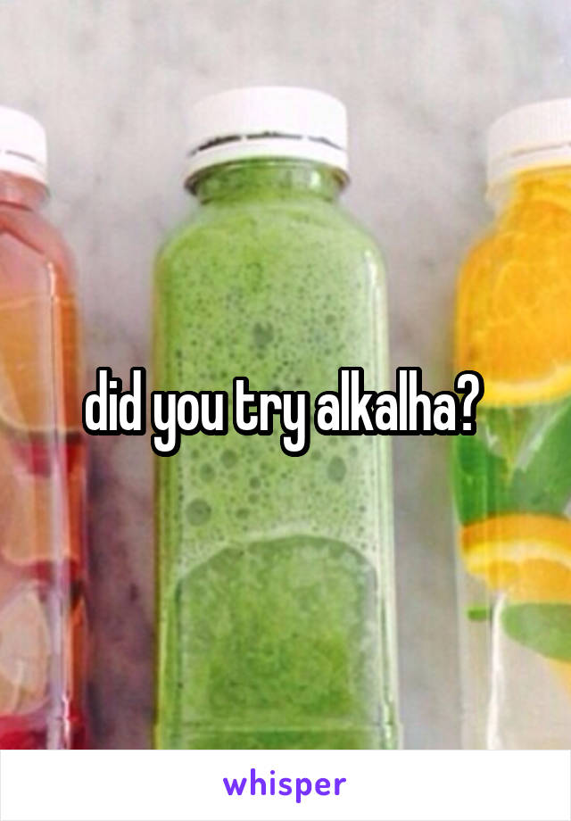 did you try alkalha? 