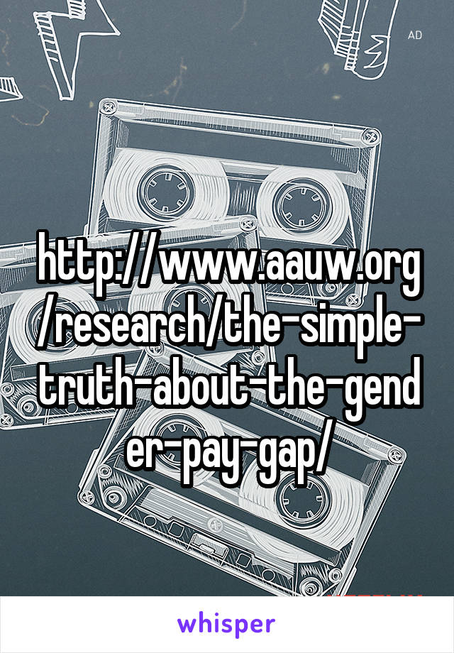  http://www.aauw.org/research/the-simple-truth-about-the-gender-pay-gap/