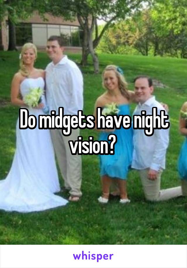 Do midgets have night vision? 